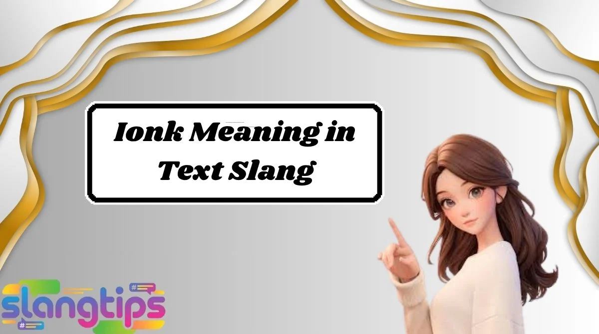 Ionk Meaning in Text Slang: